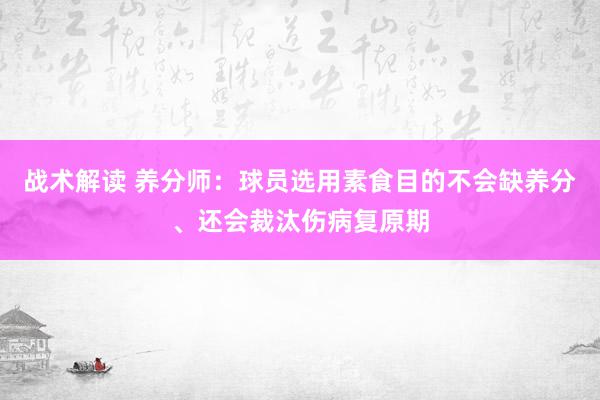 战术解读 养分师：球员选用素食目的不会缺养分、还会裁汰伤病复原期