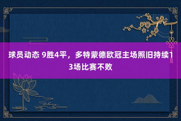 球员动态 9胜4平，多特蒙德欧冠主场照旧持续13场比赛不败