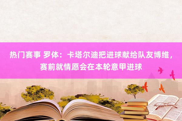 热门赛事 罗体：卡塔尔迪把进球献给队友博维，赛前就情愿会在本轮意甲进球