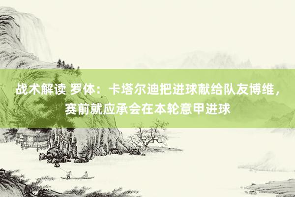 战术解读 罗体：卡塔尔迪把进球献给队友博维，赛前就应承会在本轮意甲进球