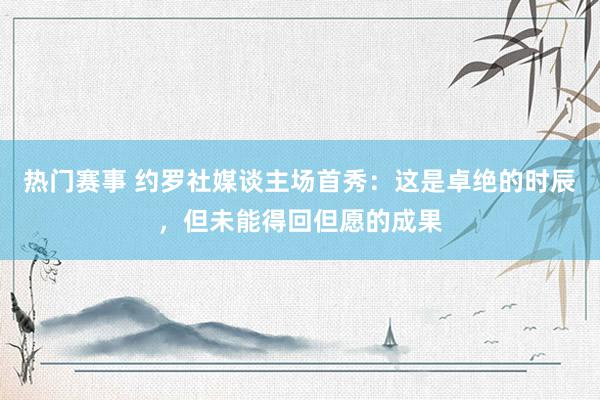 热门赛事 约罗社媒谈主场首秀：这是卓绝的时辰，但未能得回但愿的成果