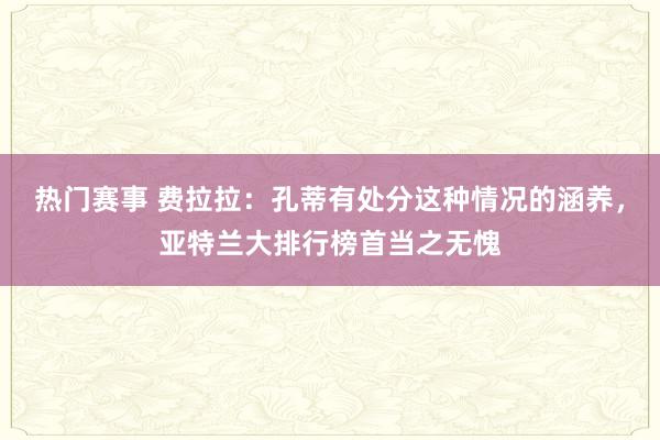 热门赛事 费拉拉：孔蒂有处分这种情况的涵养，亚特兰大排行榜首当之无愧